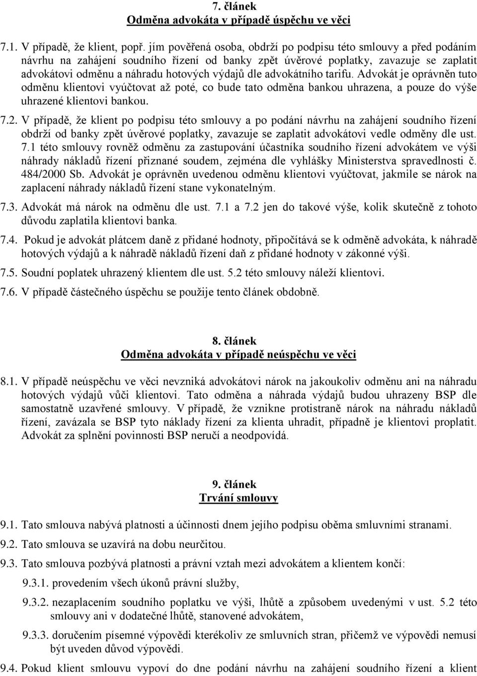 dle advokátního tarifu. Advokát je oprávněn tuto odměnu klientovi vyúčtovat až poté, co bude tato odměna bankou uhrazena, a pouze do výše uhrazené klientovi bankou. 7.2.