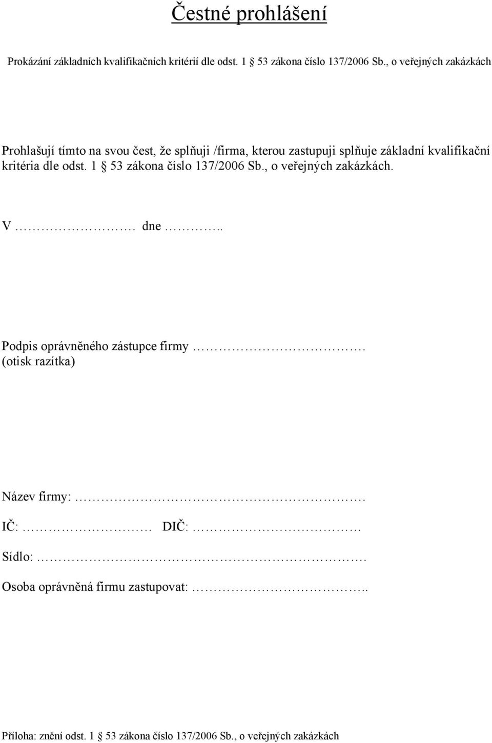 kritéria dle odst. 1 53 zákona číslo 137/2006 Sb., o veřejných zakázkách. V. dne.. Podpis oprávněného zástupce firmy.