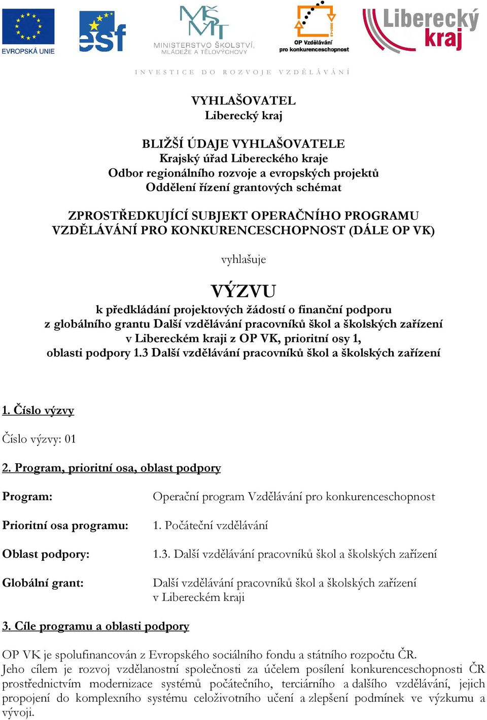 globálního grantu Další vzdělávání pracovníků škol a školských zařízení v Libereckém kraji z OP VK, prioritní osy 1, oblasti podpory 1.3 Další vzdělávání pracovníků škol a školských zařízení 1.