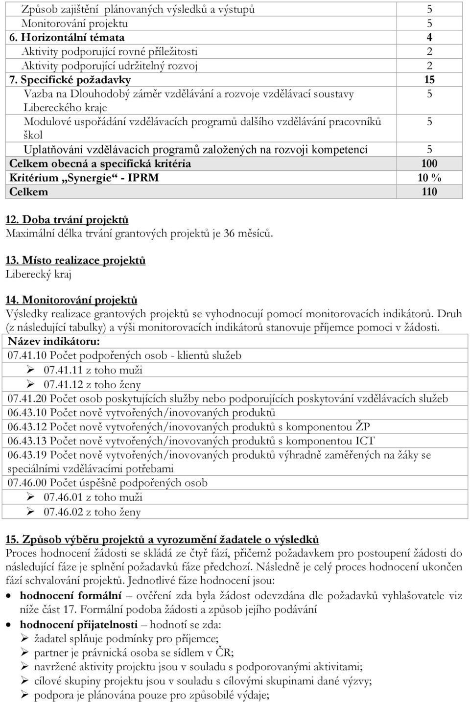 Uplatňování vzdělávacích programů založených na rozvoji kompetencí 5 Celkem obecná a specifická kritéria 100 Kritérium Synergie - IPRM 10 % Celkem 110 12.