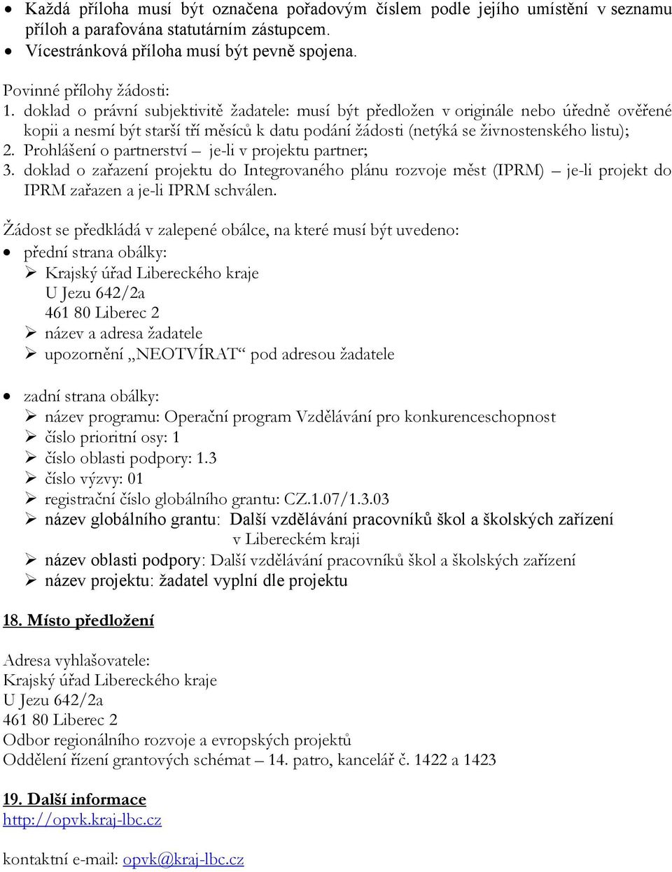 Prohlášení o partnerství je-li v projektu partner; 3. doklad o zařazení projektu do Integrovaného plánu rozvoje měst (IPRM) je-li projekt do IPRM zařazen a je-li IPRM schválen.