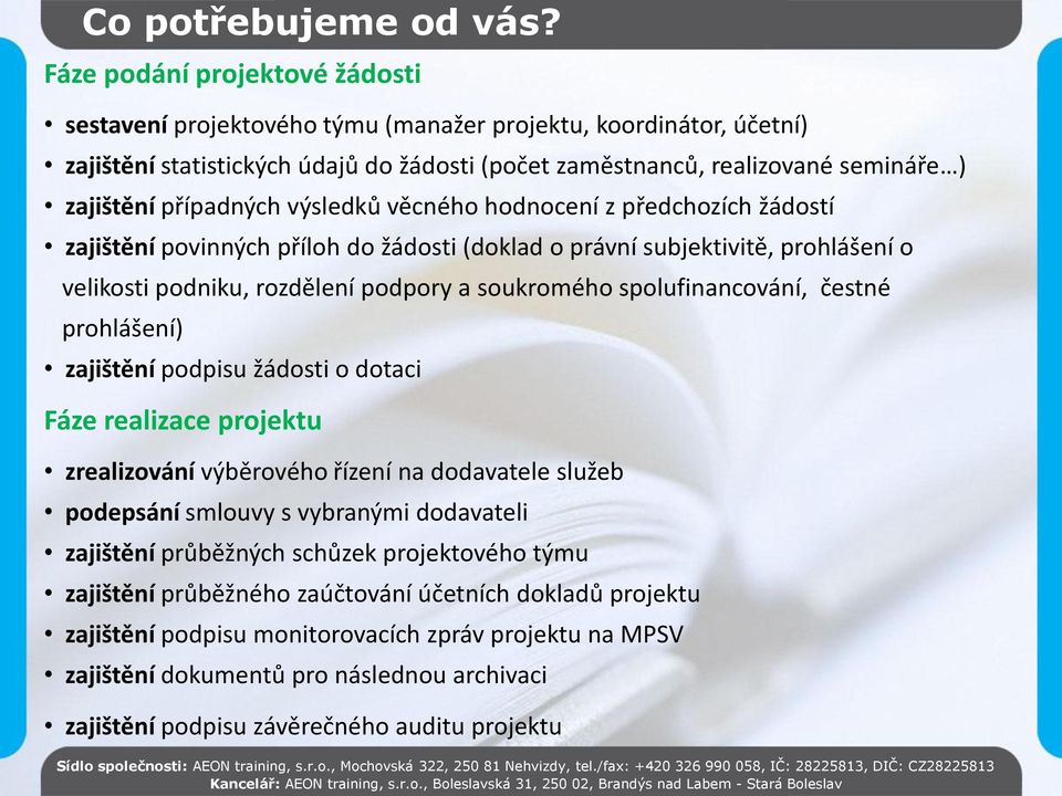 případných výsledků věcného hodnocení z předchozích žádostí zajištění povinných příloh do žádosti (doklad o právní subjektivitě, prohlášení o velikosti podniku, rozdělení podpory a soukromého