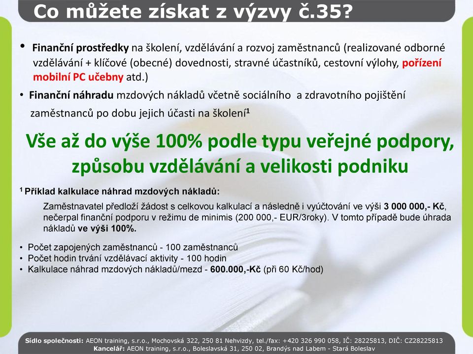 ) Finanční náhradu mzdových nákladů včetně sociálního a zdravotního pojištění zaměstnanců po dobu jejich účasti na školení 1 Vše až do výše 100% podle typu veřejné podpory, způsobu vzdělávání a