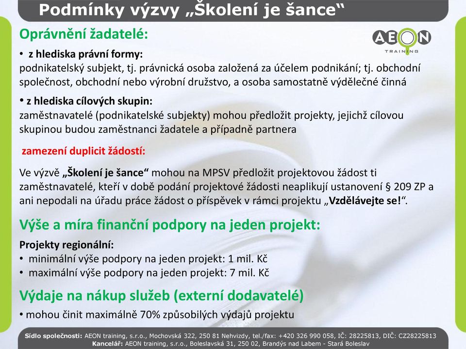 skupinou budou zaměstnanci žadatele a případně partnera zamezení duplicit žádostí: Ve výzvě Školení je šance mohou na MPSV předložit projektovou žádost ti zaměstnavatelé, kteří v době podání