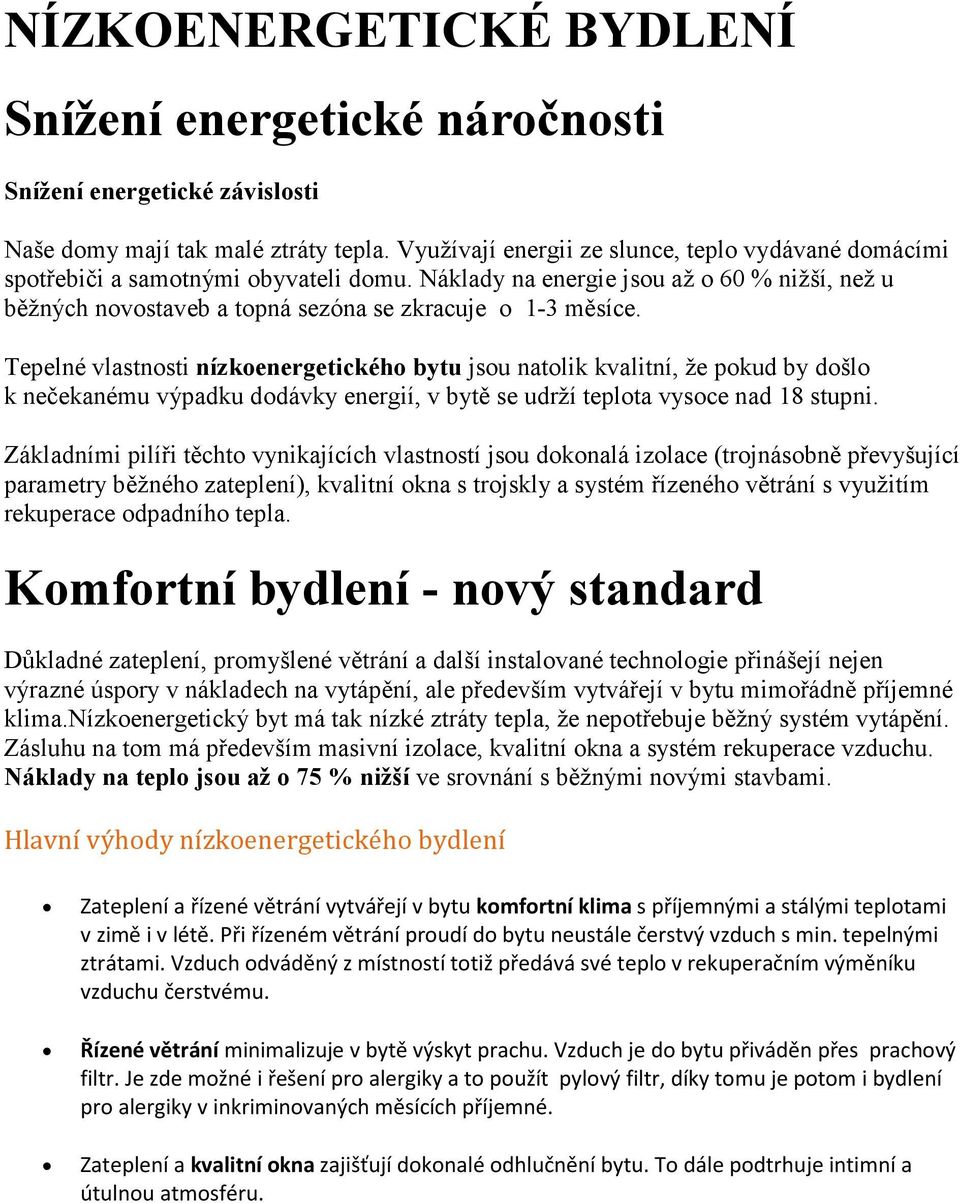 Tepelné vlastnosti nízkoenergetického bytu jsou natolik kvalitní, že pokud by došlo k nečekanému výpadku dodávky energií, v bytě se udrží teplota vysoce nad 18 stupni.