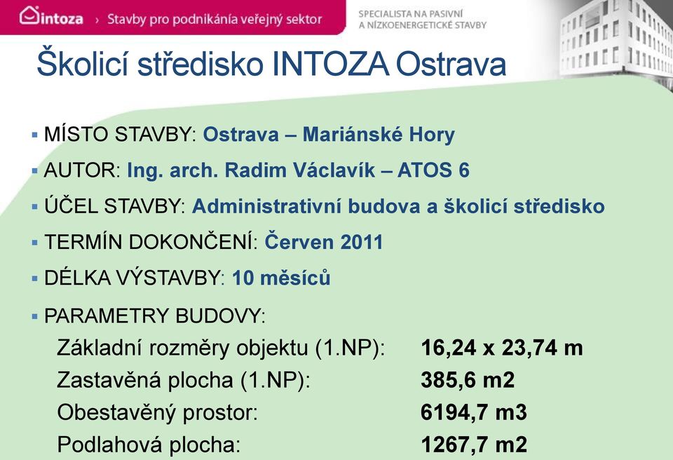 DOKONČENÍ: Červen 2011 DÉLKA VÝSTAVBY: 10 měsíců PARAMETRY BUDOVY: Základní rozměry objektu (1.