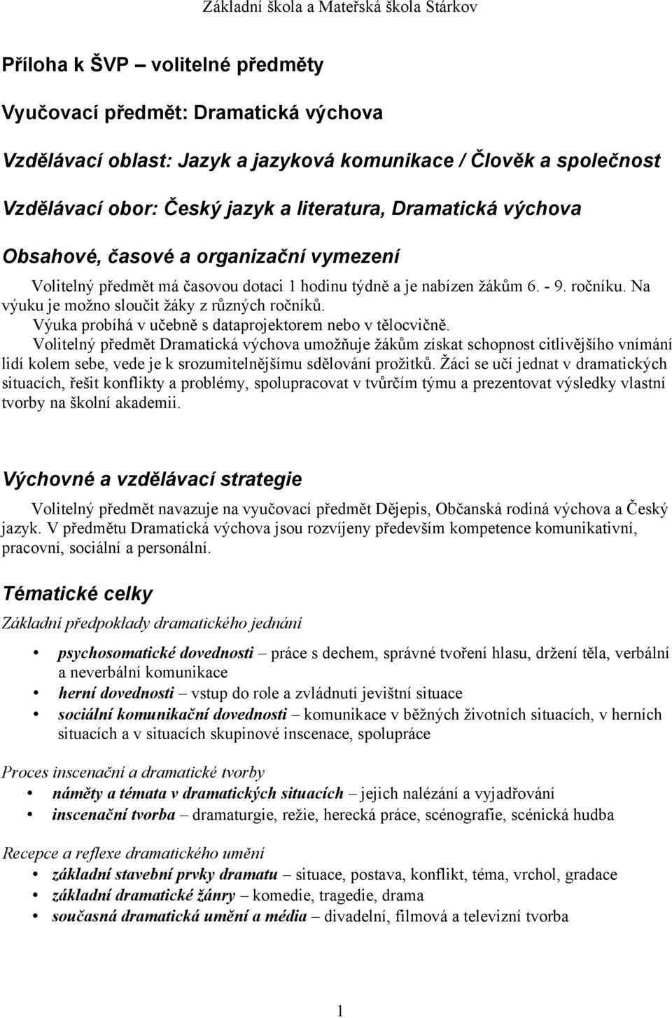 Žáci se učí jednat v dramatických situacích, řešit konflikty a problémy, spolupracovat v tvůrčím týmu a prezentovat výsledky vlastní tvorby na školní akademii.