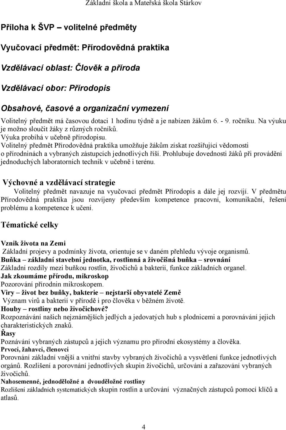 Prohlubuje dovednosti žáků při provádění jednoduchých laboratorních technik v učebně i terénu. Volitelný předmět navazuje na vyučovací předmět Přírodopis a dále jej rozvíjí.