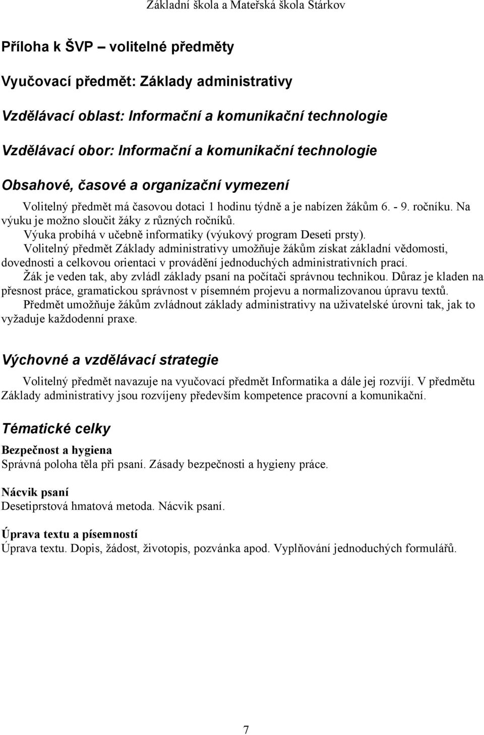 Žák je veden tak, aby zvládl základy psaní na počítači správnou technikou. Důraz je kladen na přesnost práce, gramatickou správnost v písemném projevu a normalizovanou úpravu textů.