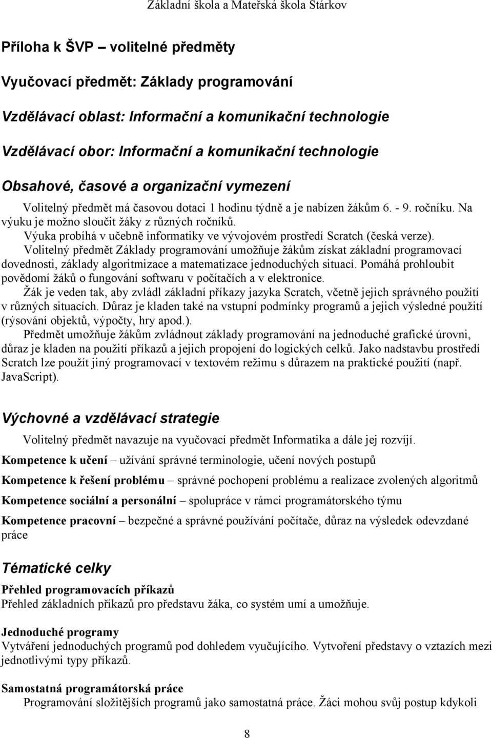 Pomáhá prohloubit povědomí žáků o fungování softwaru v počítačích a v elektronice. Žák je veden tak, aby zvládl základní příkazy jazyka Scratch, včetně jejich správného použití v různých situacích.