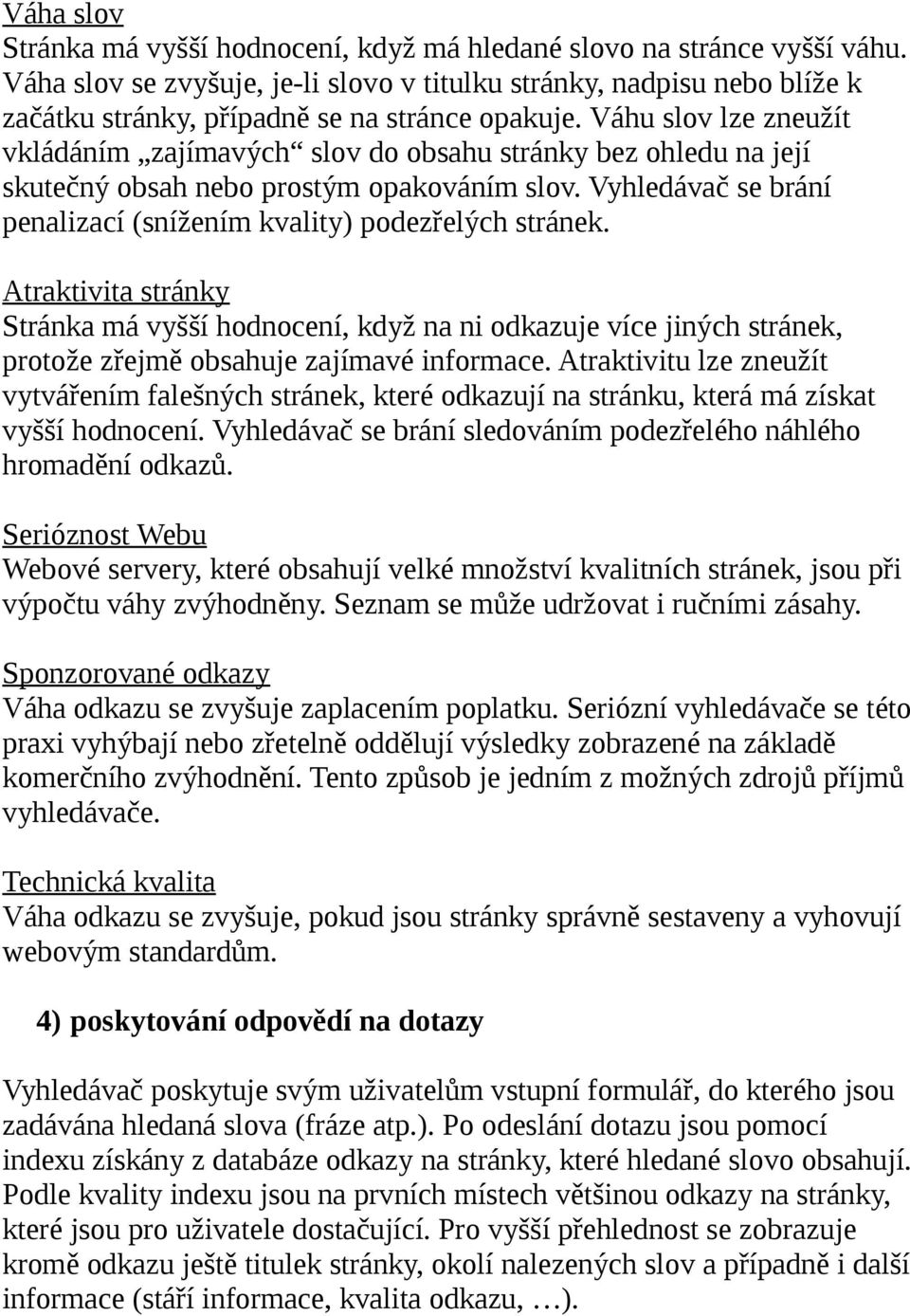 Váhu slov lze zneužít vkládáním zajímavých slov do obsahu stránky bez ohledu na její skutečný obsah nebo prostým opakováním slov. Vyhledávač se brání penalizací (snížením kvality) podezřelých stránek.