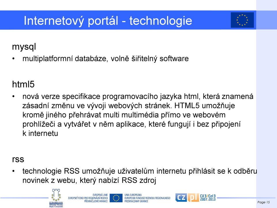 HTML5 umožňuje kromě jiného přehrávat multi multimédia přímo ve webovém prohlížeči a vytvářet v něm aplikace, které