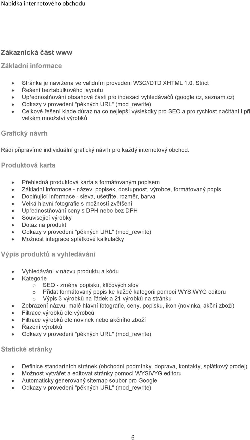 cz) Celkové řešení klade důraz na co nejlepší výslekdky pro SEO a pro rychlost načítání i při velkém množství výrobků Grafický návrh Rádi připravíme individuální grafický návrh pro každý internetový