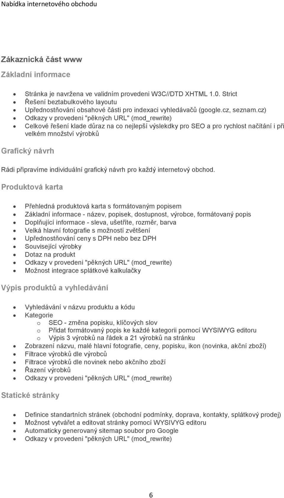 cz) Celkové řešení klade důraz na co nejlepší výslekdky pro SEO a pro rychlost načítání i při velkém množství výrobků Grafický návrh Rádi připravíme individuální grafický návrh pro každý internetový