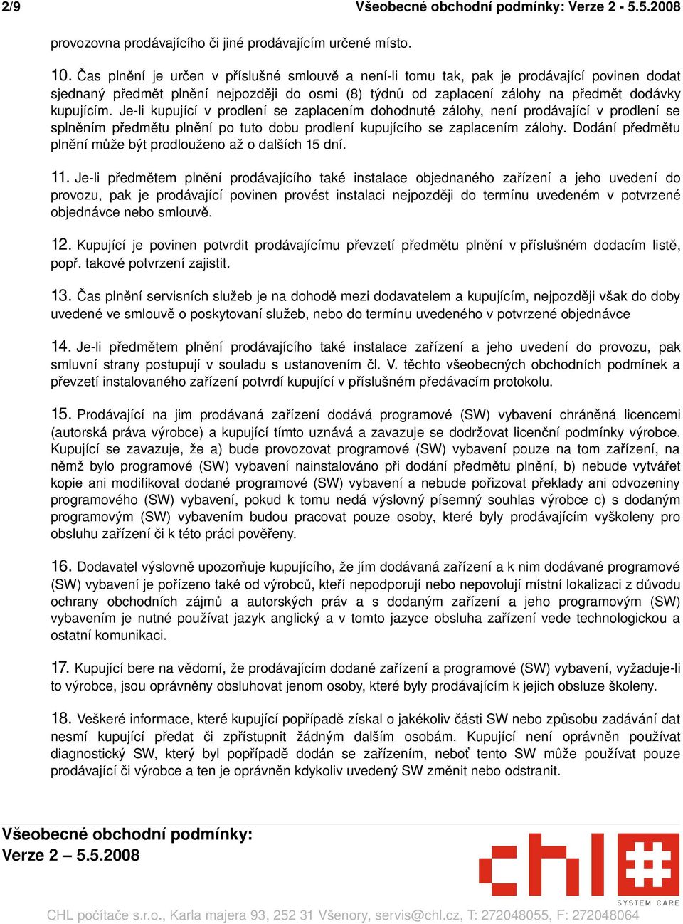 Je li kupující v prodlení se zaplacením dohodnuté zálohy, není prodávající v prodlení se splněním předmětu plnění po tuto dobu prodlení kupujícího se zaplacením zálohy.