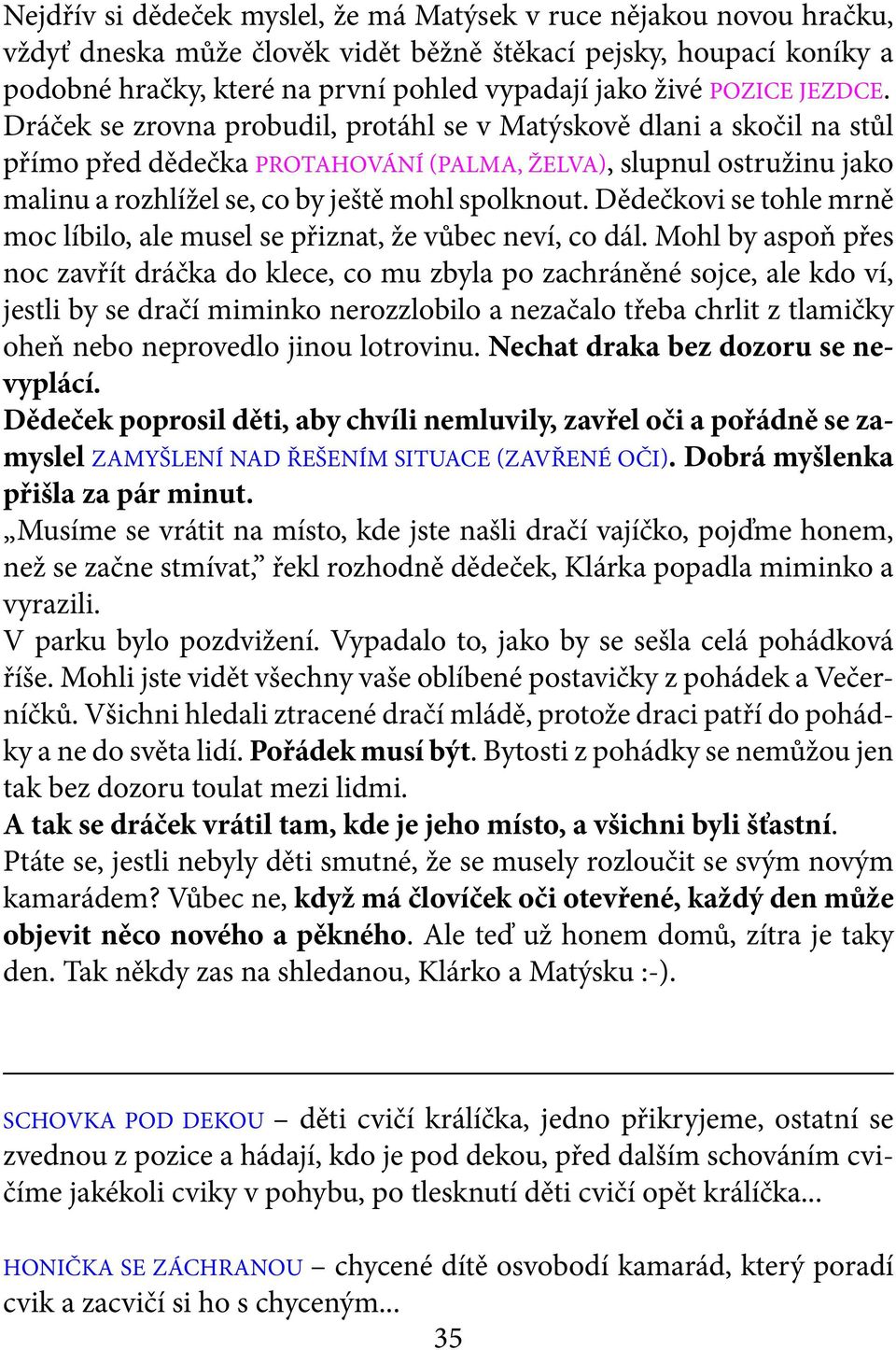 Dráček se zrovna probudil, protáhl se v Matýskově dlani a skočil na stůl přímo před dědečka PROTAHOVÁNÍ (PALMA, ŽELVA), slupnul ostružinu jako malinu a rozhlížel se, co by ještě mohl spolknout.