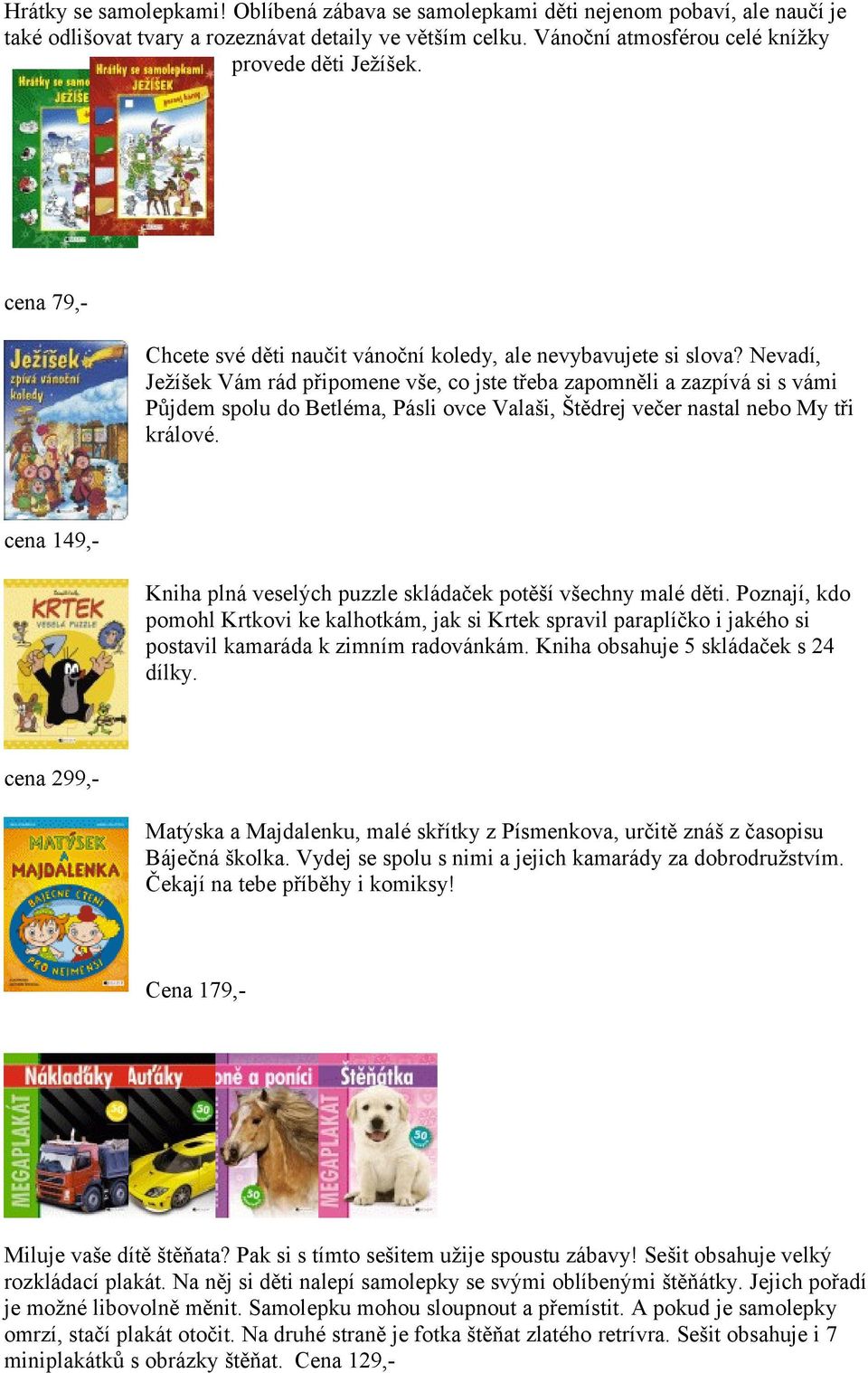 Nevadí, Ježíšek Vám rád připomene vše, co jste třeba zapomněli a zazpívá si s vámi Půjdem spolu do Betléma, Pásli ovce Valaši, Štědrej večer nastal nebo My tři králové.