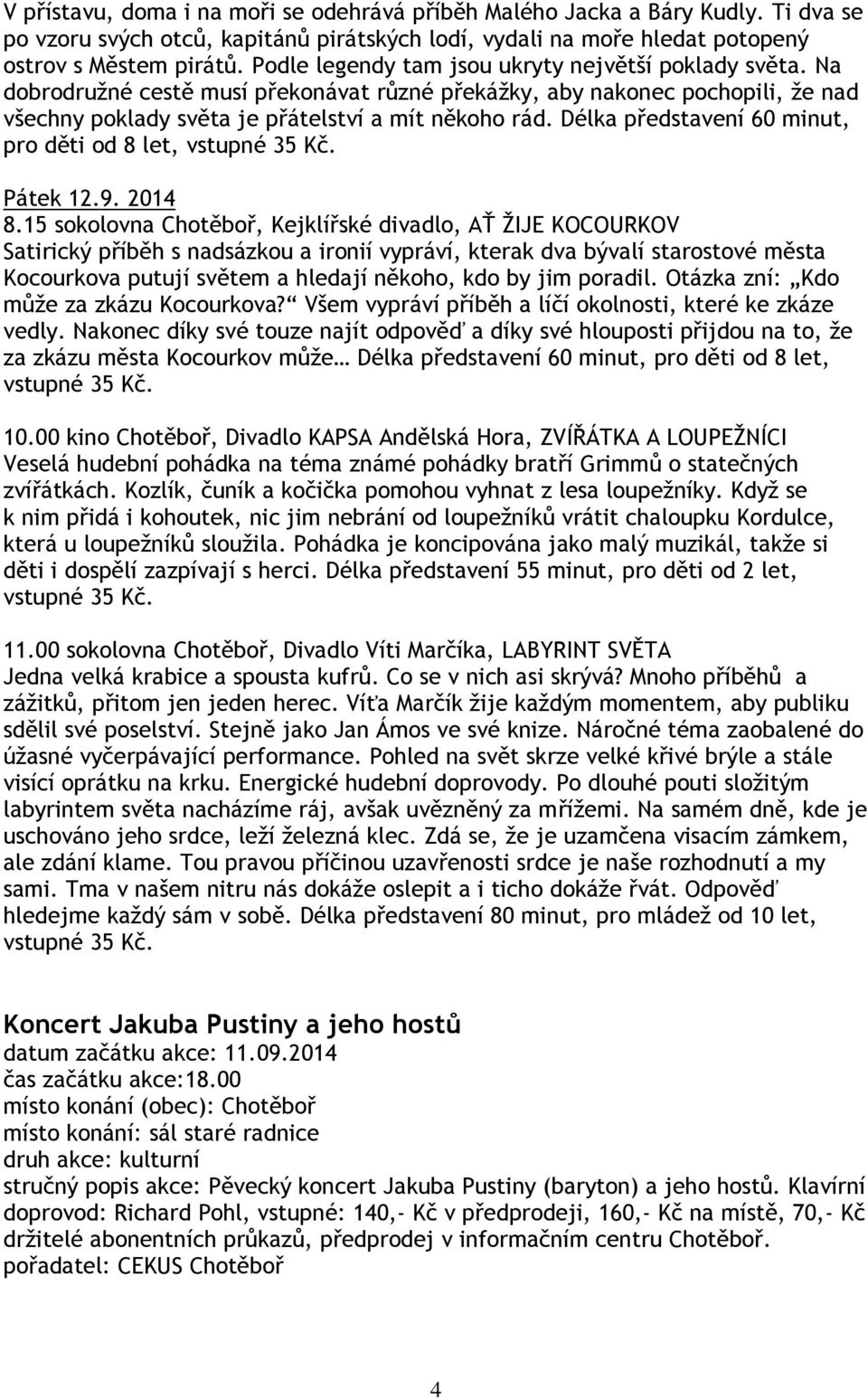 Délka představení 60 minut, pro děti od 8 let, vstupné 35 Kč. Pátek 12.9. 2014 8.