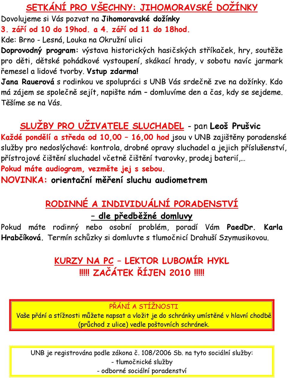 řemesel a lidové tvorby. Vstup zdarma! Jana Rauerová s rodinkou ve spolupráci s UNB Vás srdečně zve na dožínky. Kdo má zájem se společně sejít, napište nám domluvíme den a čas, kdy se sejdeme.