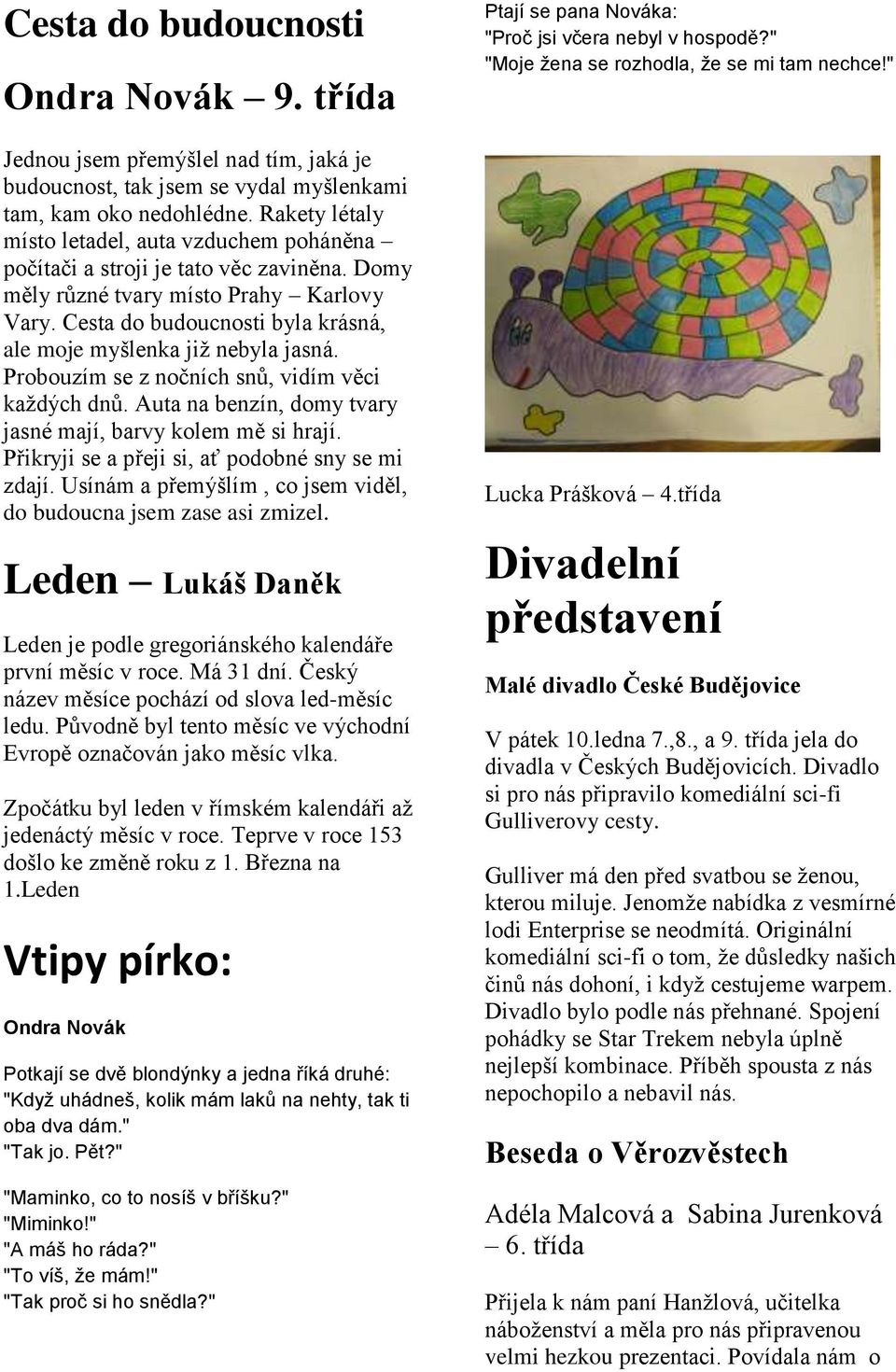 Cesta do budoucnosti byla krásná, ale moje myšlenka již nebyla jasná. Probouzím se z nočních snů, vidím věci každých dnů. Auta na benzín, domy tvary jasné mají, barvy kolem mě si hrají.