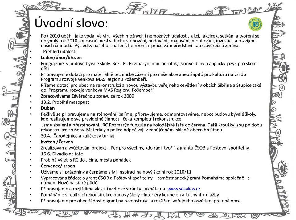 Výsledky našeho snažení, hemžení a práce vám představí tato závěrečná zpráva. Přehled událostí: Leden/únor/březen Fungujeme v budově bývalé školy.