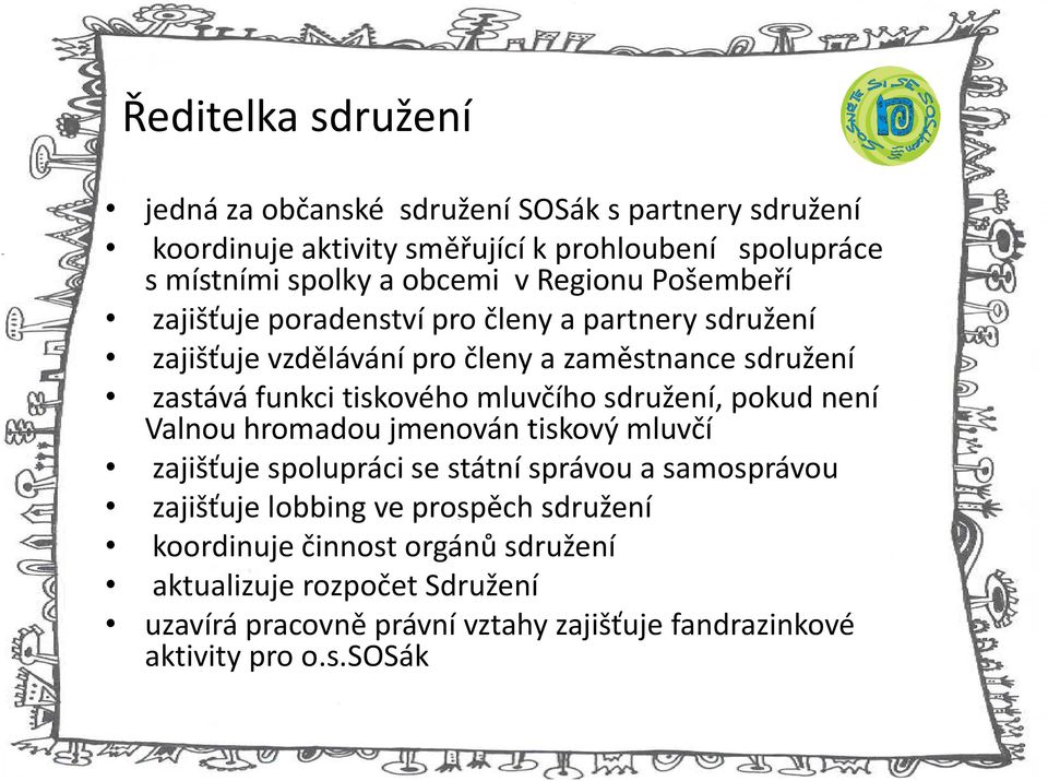 tiskového mluvčího sdružení, pokud není Valnou hromadou jmenován tiskový mluvčí zajišťuje spolupráci se státní správou a samosprávou zajišťuje lobbing