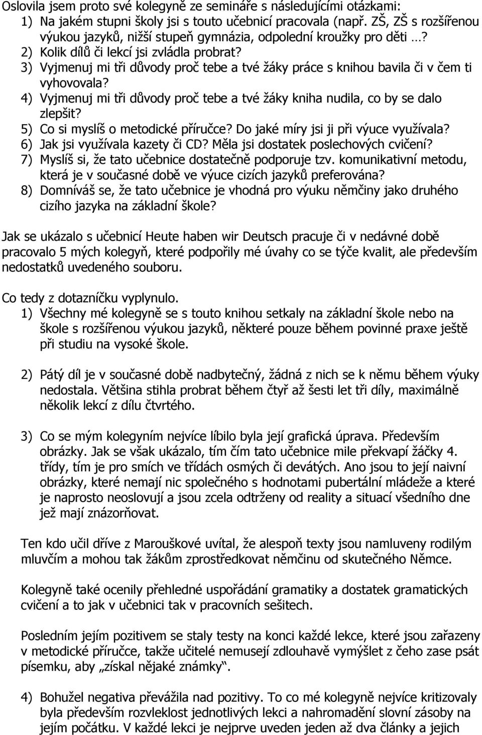 3) Vyjmenuj mi tři důvody proč tebe a tvé žáky práce s knihou bavila či v čem ti vyhovovala? 4) Vyjmenuj mi tři důvody proč tebe a tvé žáky kniha nudila, co by se dalo zlepšit?