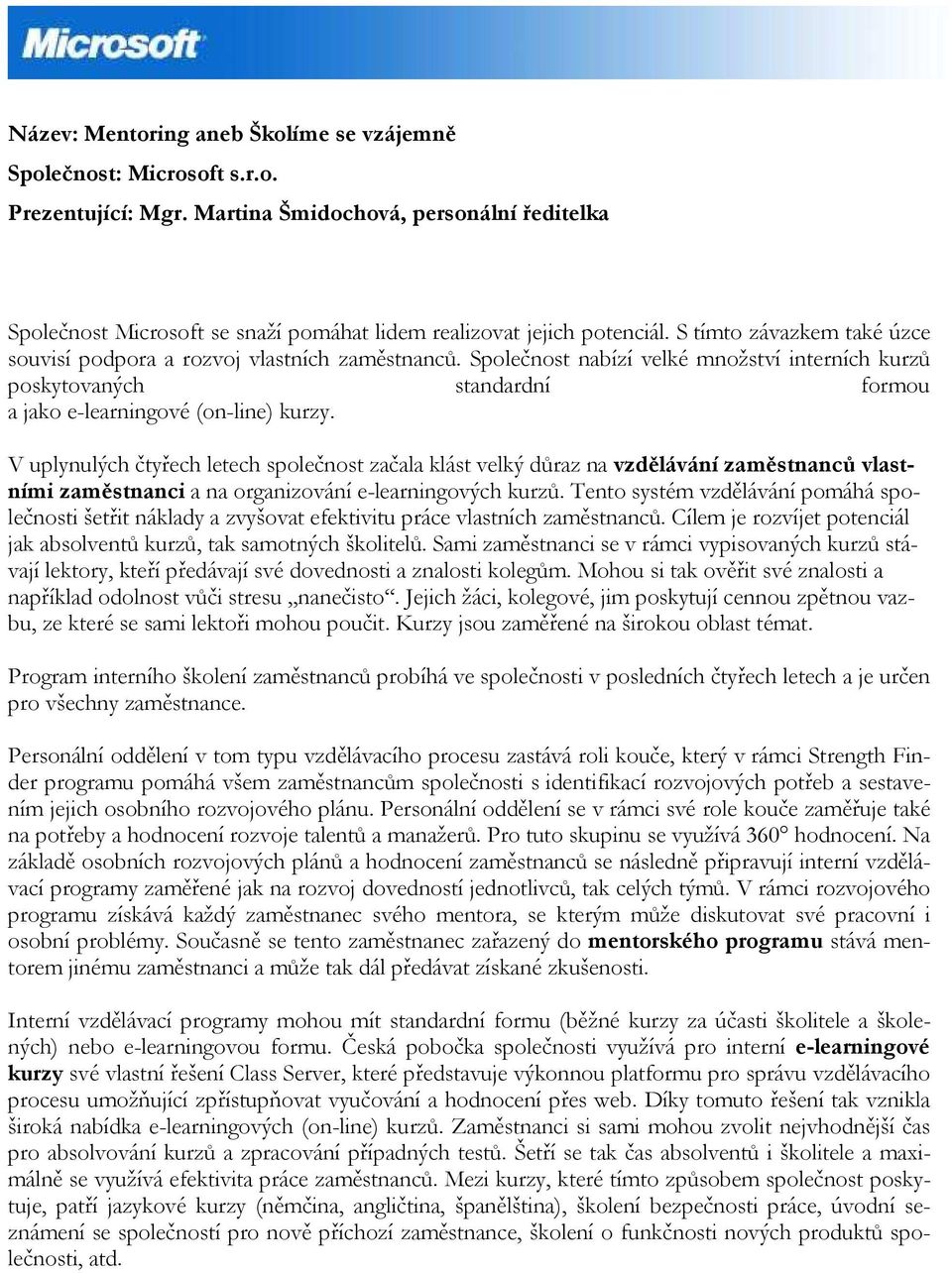 Společnost nabízí velké množství interních kurzů poskytovaných standardní formou a jako e-learningové (on-line) kurzy.