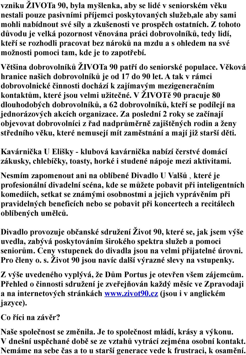 Většina dobrovolníků ŽIVOTa 90 patří do seniorské populace. Věková hranice našich dobrovolníků je od 17 do 90 let.