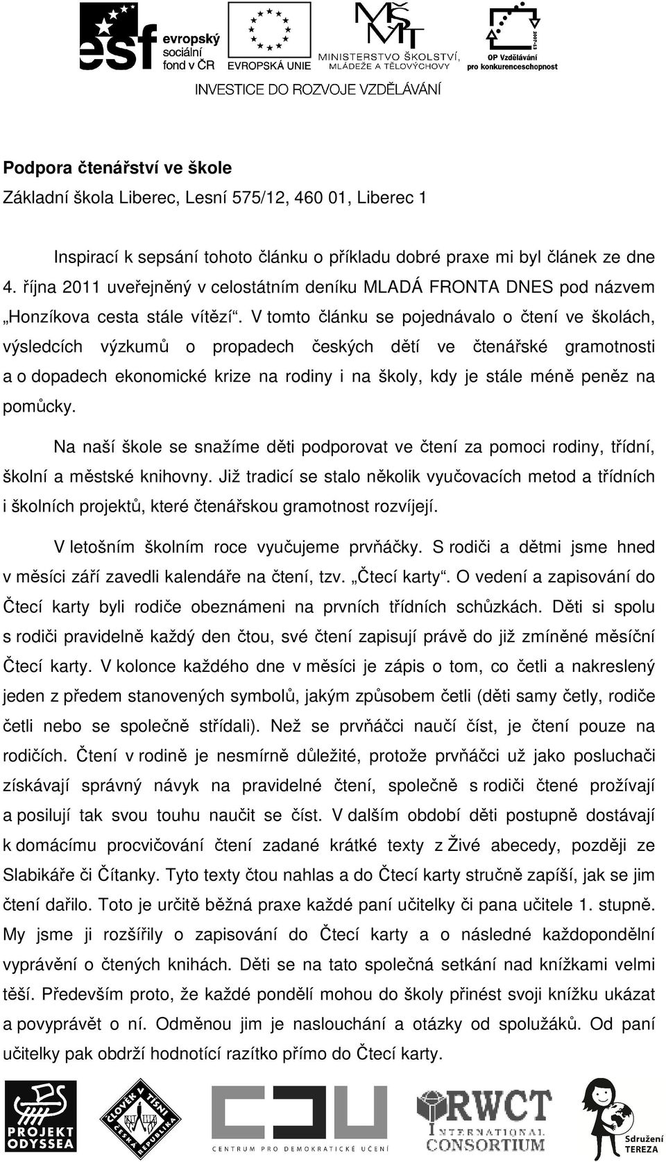 V tomto článku se pojednávalo o čtení ve školách, výsledcích výzkumů o propadech českých dětí ve čtenářské gramotnosti a o dopadech ekonomické krize na rodiny i na školy, kdy je stále méně peněz na