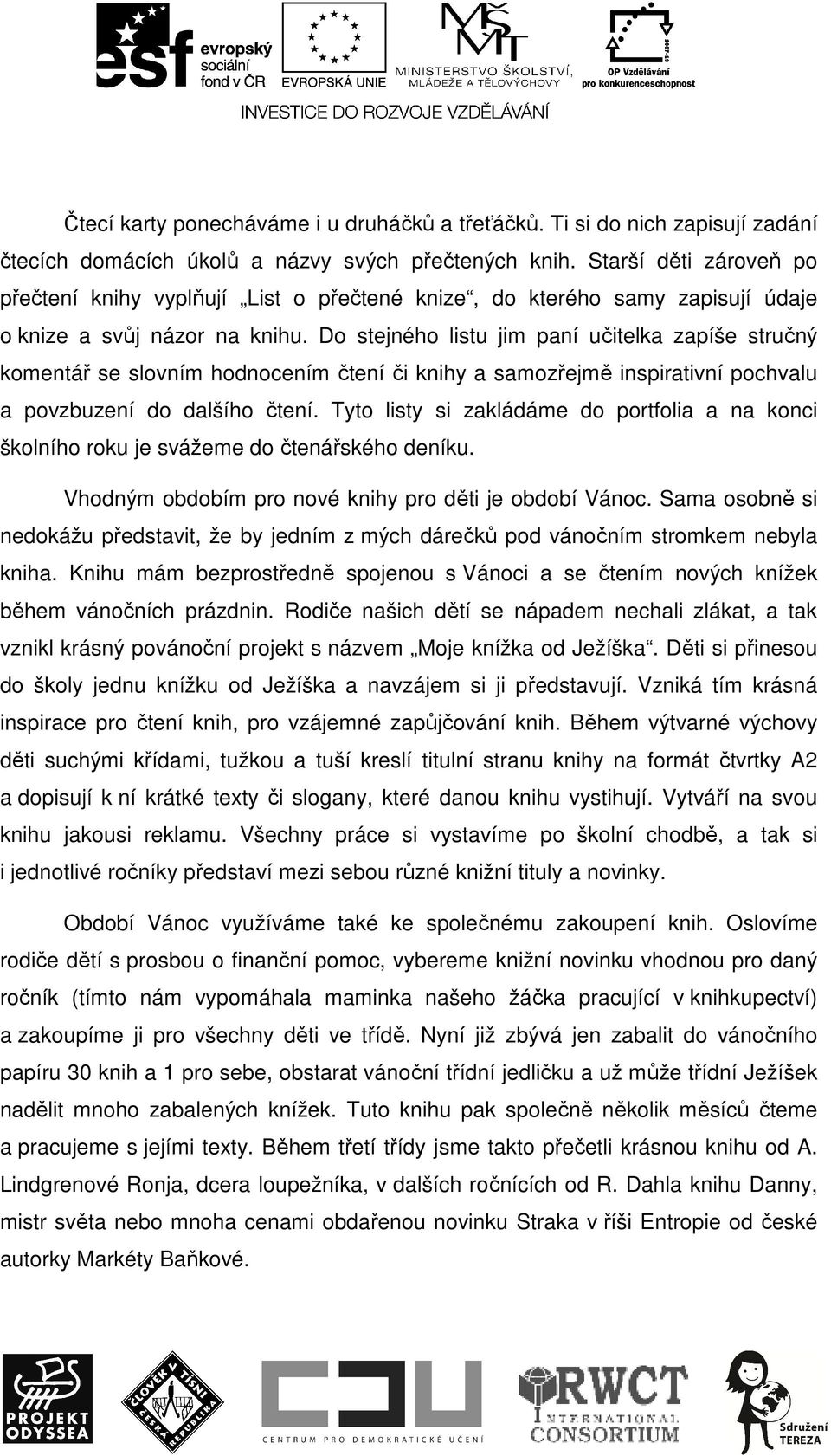 Do stejného listu jim paní učitelka zapíše stručný komentář se slovním hodnocením čtení či knihy a samozřejmě inspirativní pochvalu a povzbuzení do dalšího čtení.