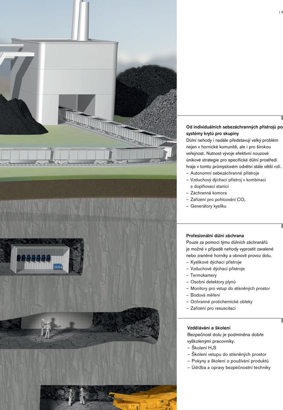 Autonomní sebezáchranné přístroje Vzduchový dýchací přístroj v kombinaci s doplňovací stanicí Záchranná komora Zařízení pro pohlcování CO 2 Generátory kyslíku Profesionální důlní záchrana Pouze za