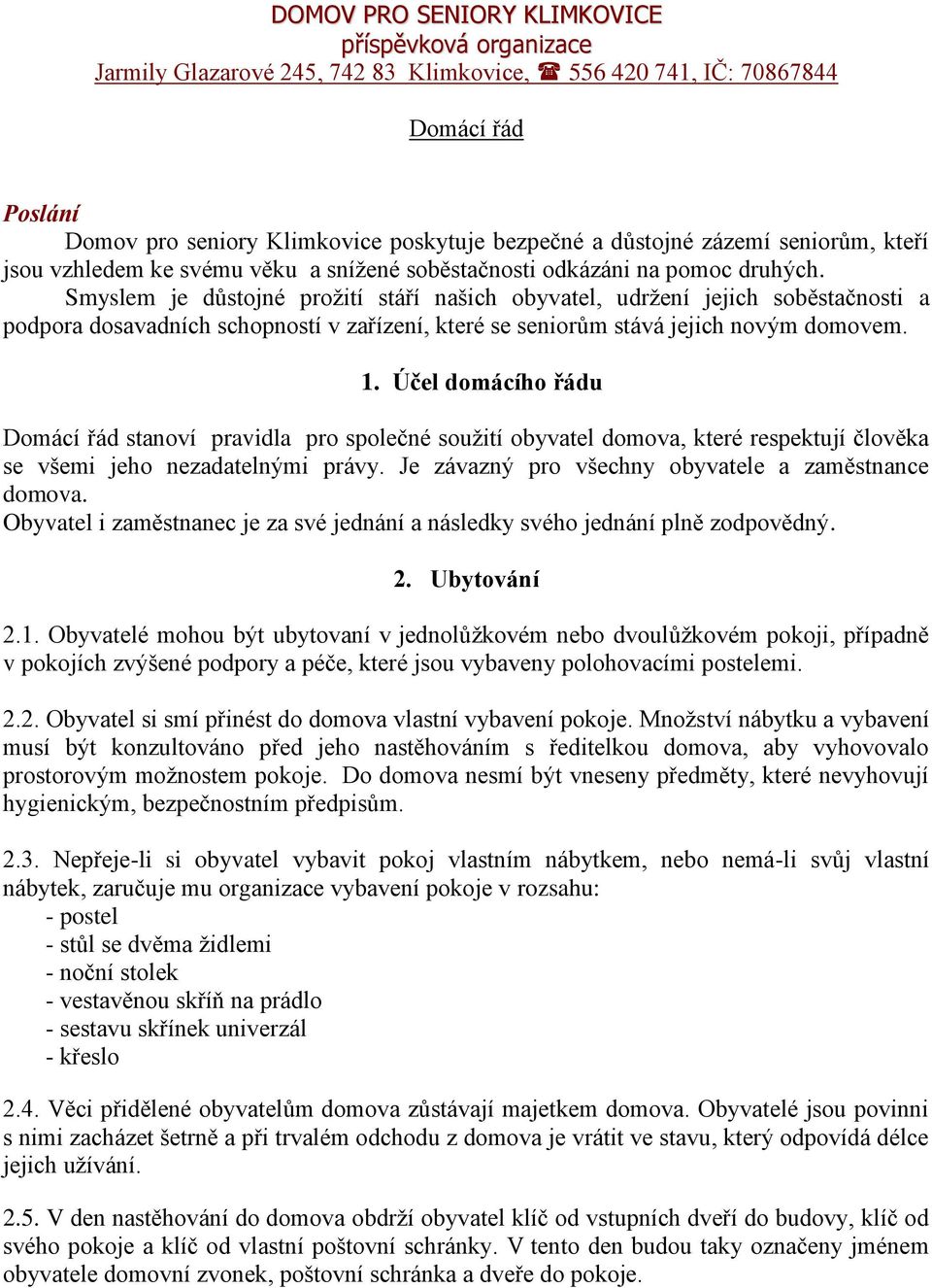 Smyslem je důstojné prožití stáří našich obyvatel, udržení jejich soběstačnosti a podpora dosavadních schopností v zařízení, které se seniorům stává jejich novým domovem. 1.