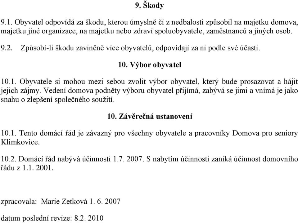 Vedení domova podněty výboru obyvatel přijímá, zabývá se jimi a vnímá je jako snahu o zlepšení společného soužití. 10