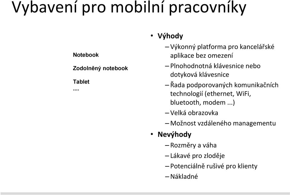 dotyková klávesnice Řada podporovaných komunikačních technologií (ethernet, WiFi, bluetooth, modem.