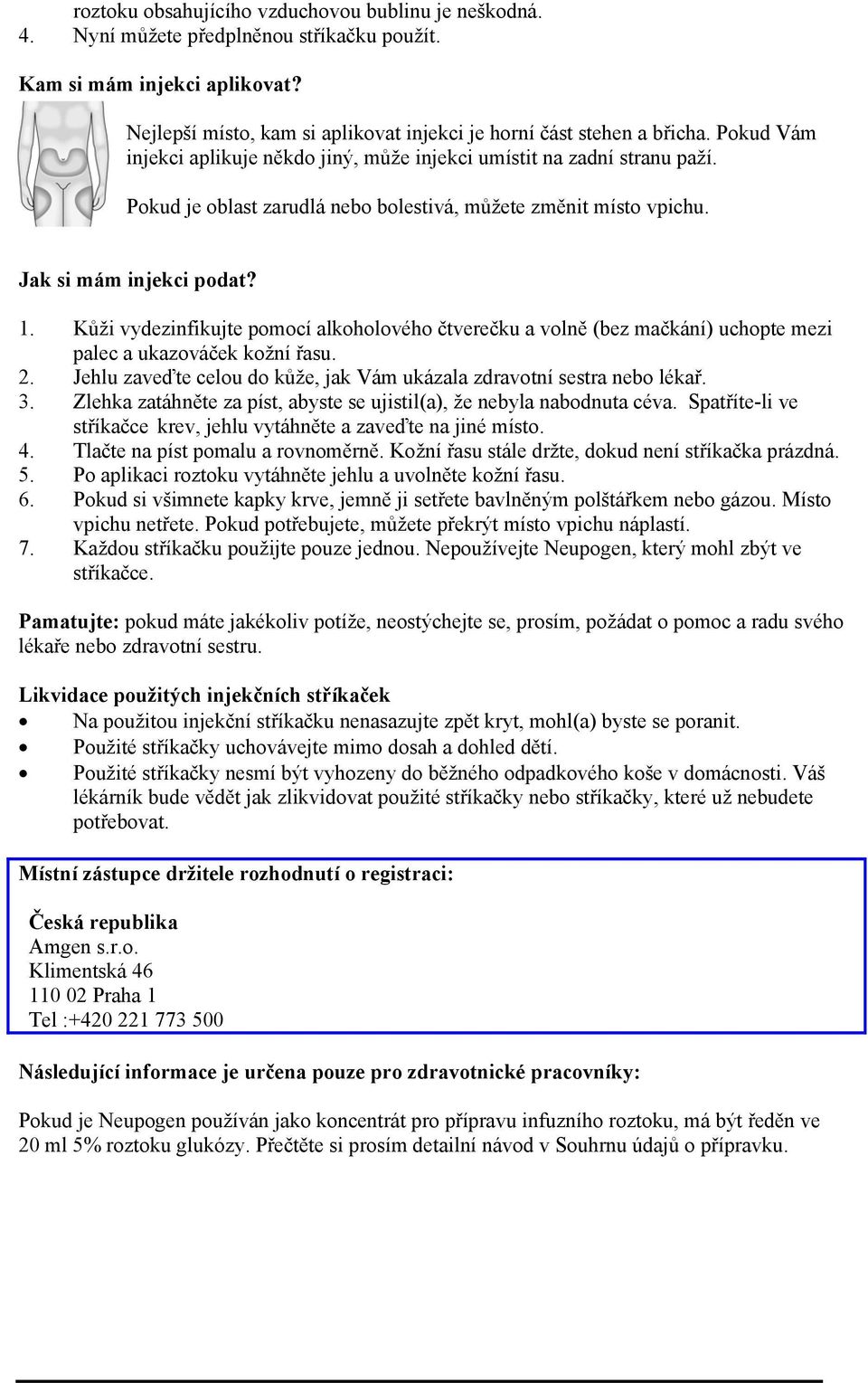 Kůži vydezinfikujte pomocí alkoholového čtverečku a volně (bez mačkání) uchopte mezi palec a ukazováček kožní řasu. 2. Jehlu zaveďte celou do kůže, jak Vám ukázala zdravotní sestra nebo lékař. 3.