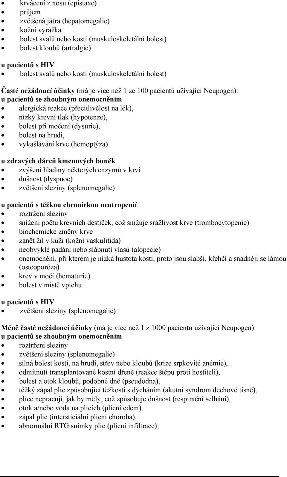 (hypotenze), bolest při močení (dysurie), bolest na hrudi, vykašlávání krve (hemoptýza).