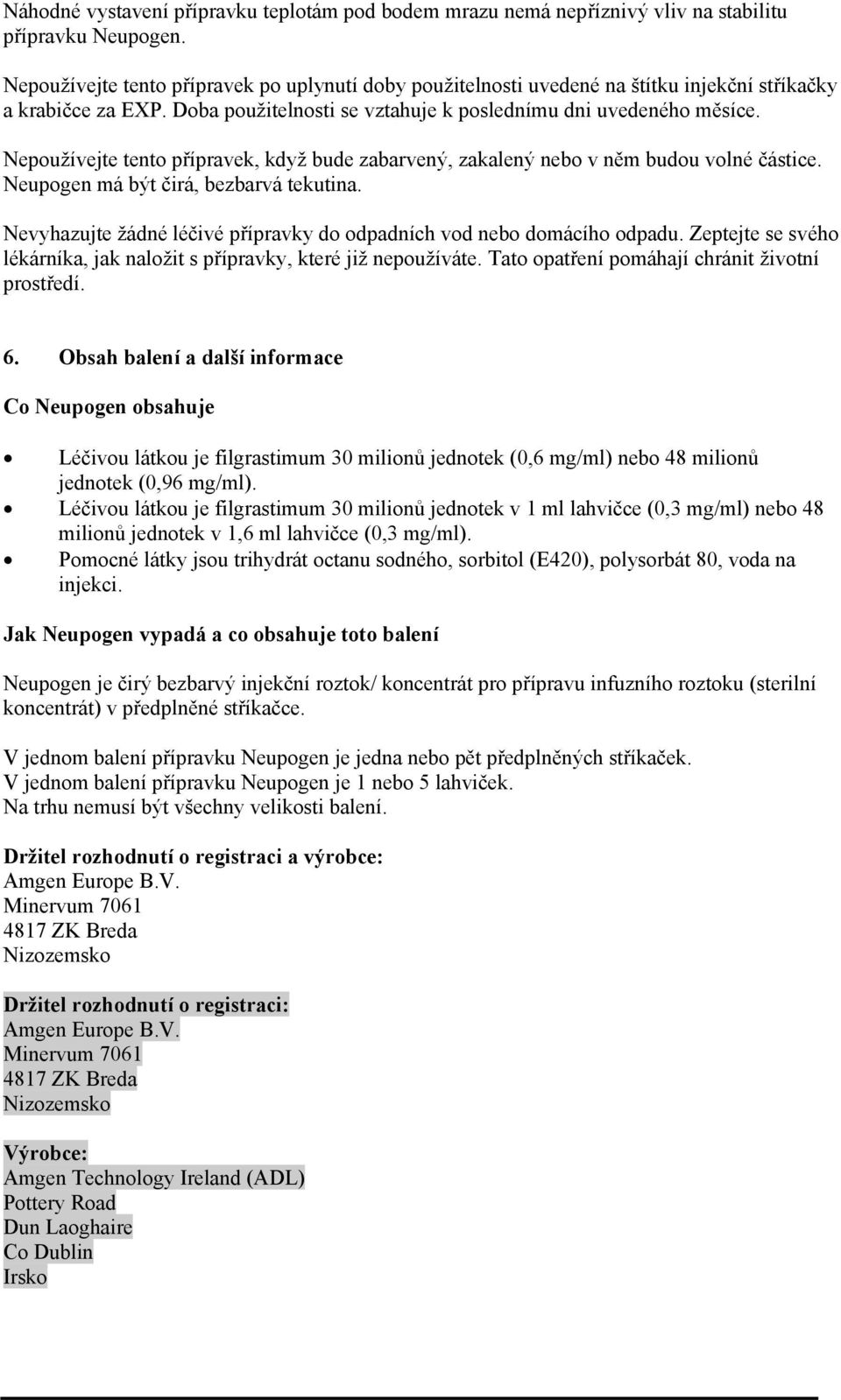 Nepoužívejte tento přípravek, když bude zabarvený, zakalený nebo v něm budou volné částice. Neupogen má být čirá, bezbarvá tekutina.