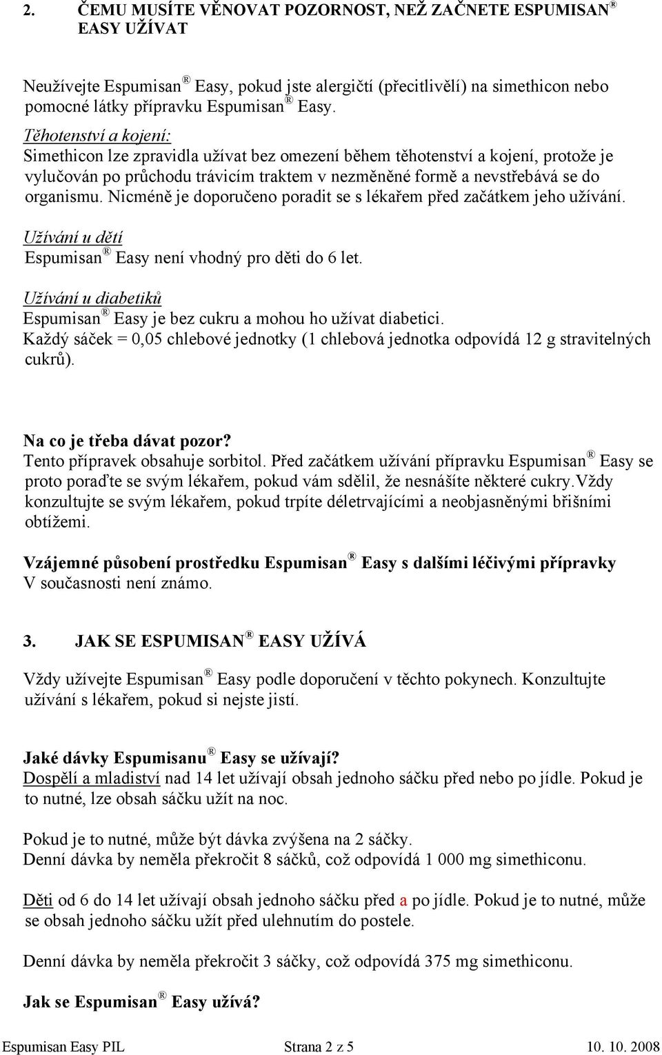 Nicméně je doporučeno poradit se s lékařem před začátkem jeho užívání. Užívání u dětí Espumisan Easy není vhodný pro děti do 6 let.