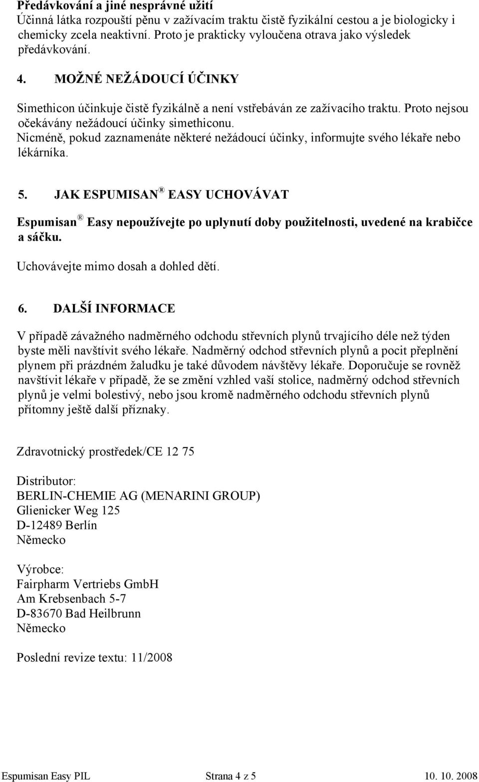 Proto nejsou očekávány nežádoucí účinky simethiconu. Nicméně, pokud zaznamenáte některé nežádoucí účinky, informujte svého lékaře nebo lékárníka. 5.