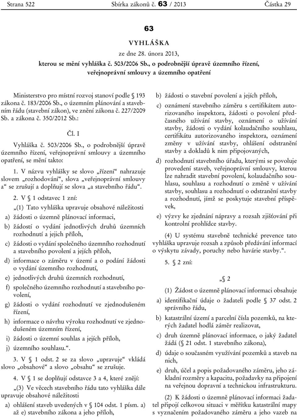 , o územním plánování a stavebním řádu (stavební zákon), ve znění zákona č. 227/2009 Sb. a zákona č. 350/2012 Sb.: Čl. I Vyhláška č. 503/2006 Sb.