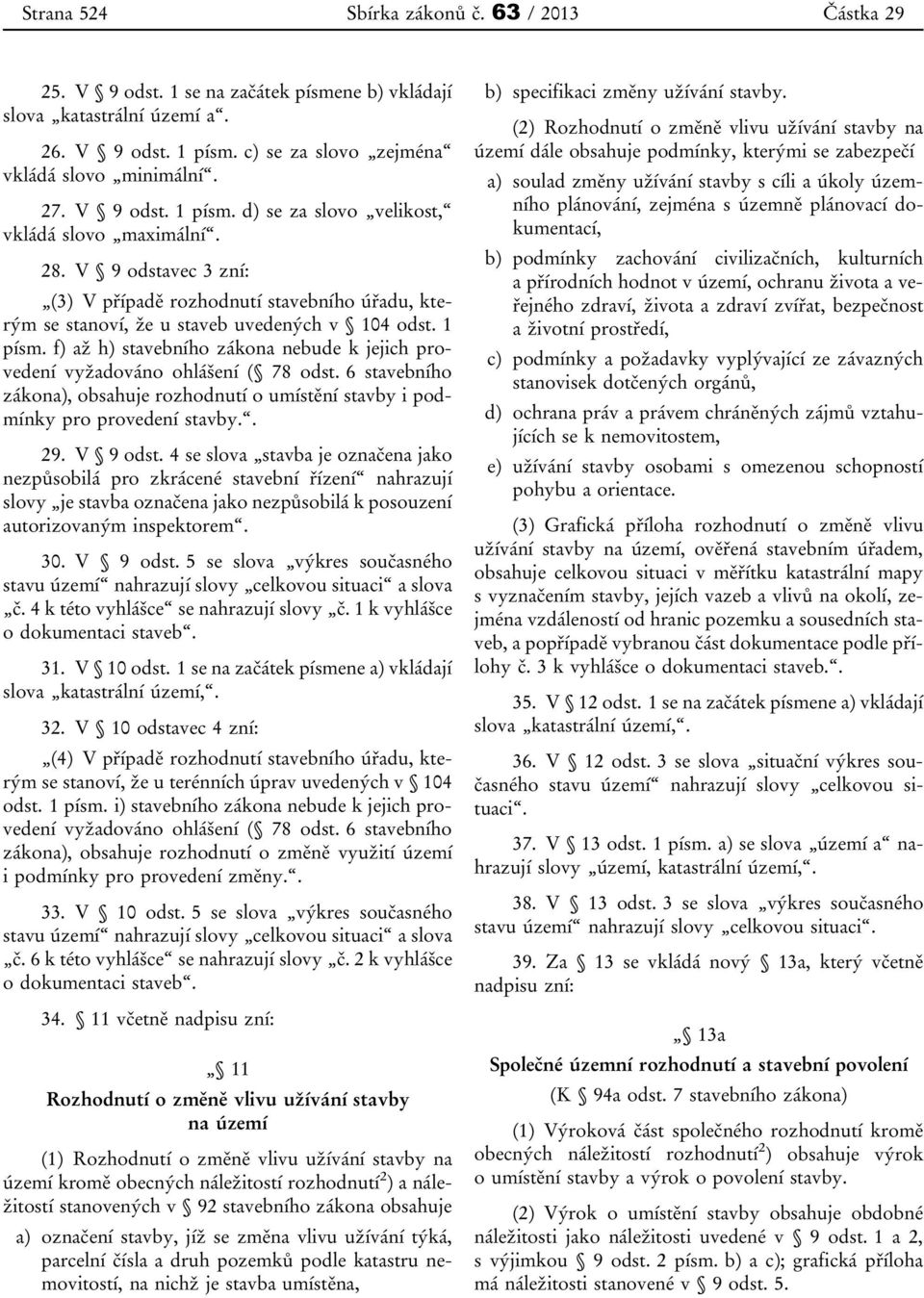 6 stavebního zákona), obsahuje rozhodnutí o umístění stavby i podmínky pro provedení stavby.. 29. V 9 odst.