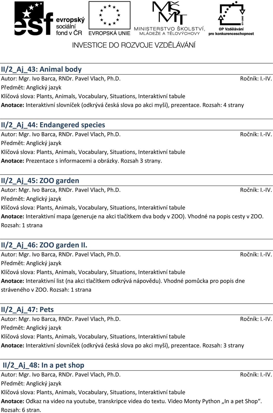 Rozsah: 1 strana II/2_Aj_46: ZOO garden II. Anotace: Interaktivní list (na akci tlačítkem odkrývá nápovědu).