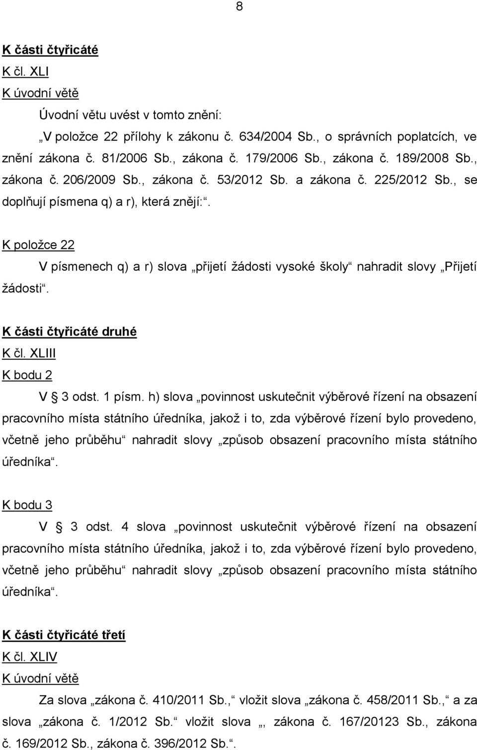 V písmenech q) a r) slova přijetí žádosti vysoké školy nahradit slovy Přijetí K části čtyřicáté druhé K čl. XLIII K bodu 2 V 3 odst. 1 písm.