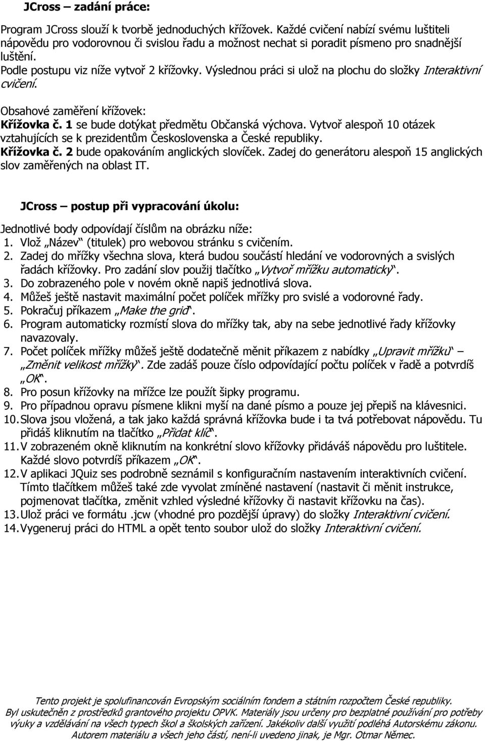 Výslednou práci si ulož na plochu do složky Interaktivní cvičení. Obsahové zaměření křížovek: Křížovka č. 1 se bude dotýkat předmětu Občanská výchova.