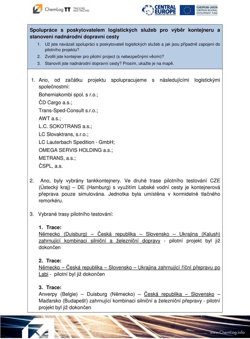 Stanovili jste nadnárodní dopravní cesty? Prosím, ukažte je na mapě. 1. Ano, od začátku projektu spolupracujeme s následujícími logistickými společnostmi: Bohemiakombi spol. s r.o.; ČD Cargo a.s.; Trans-Sped-Consult s.