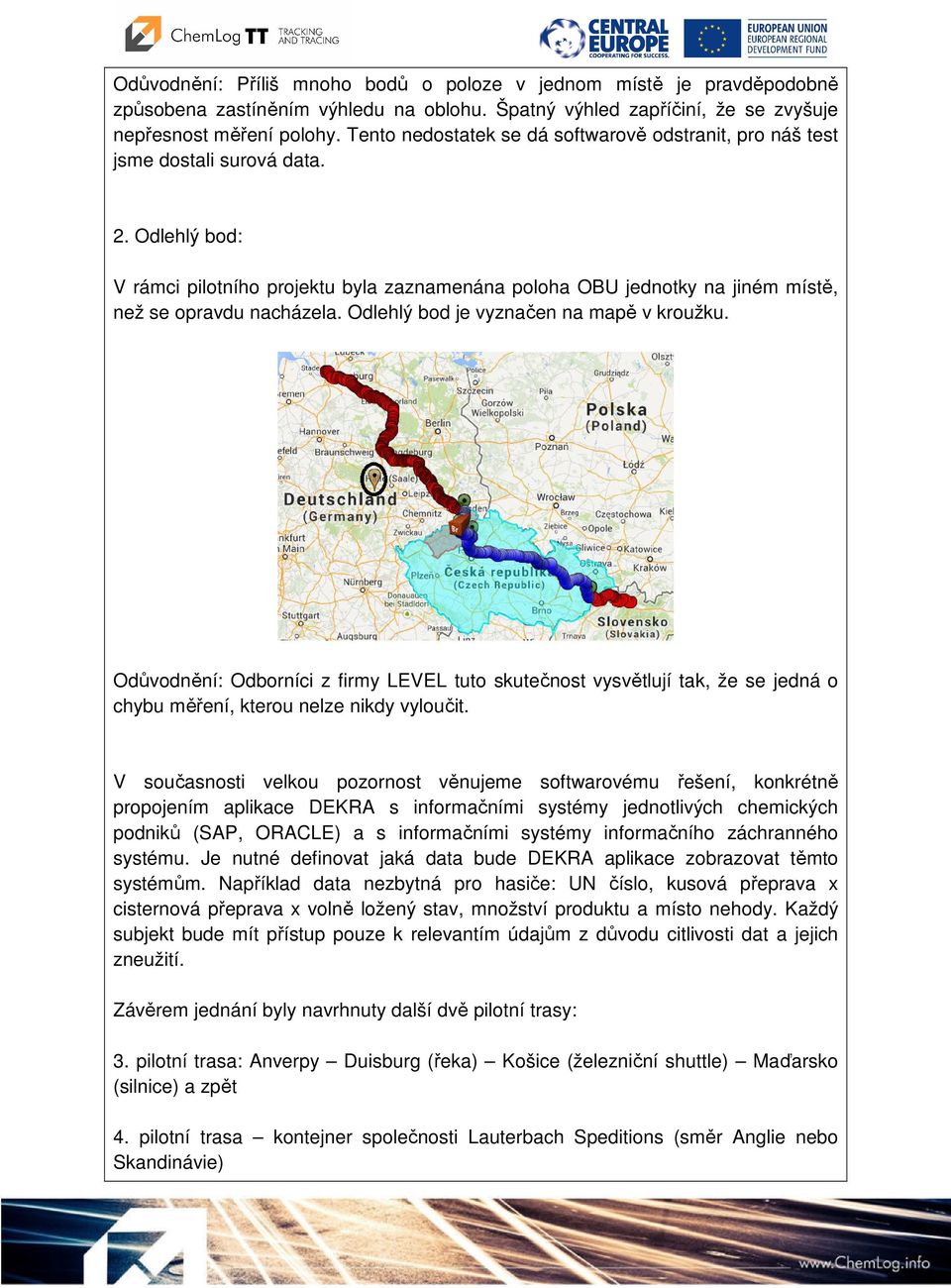 Odlehlý bod: V rámci pilotního projektu byla zaznamenána poloha OBU jednotky na jiném místě, než se opravdu nacházela. Odlehlý bod je vyznačen na mapě v kroužku.