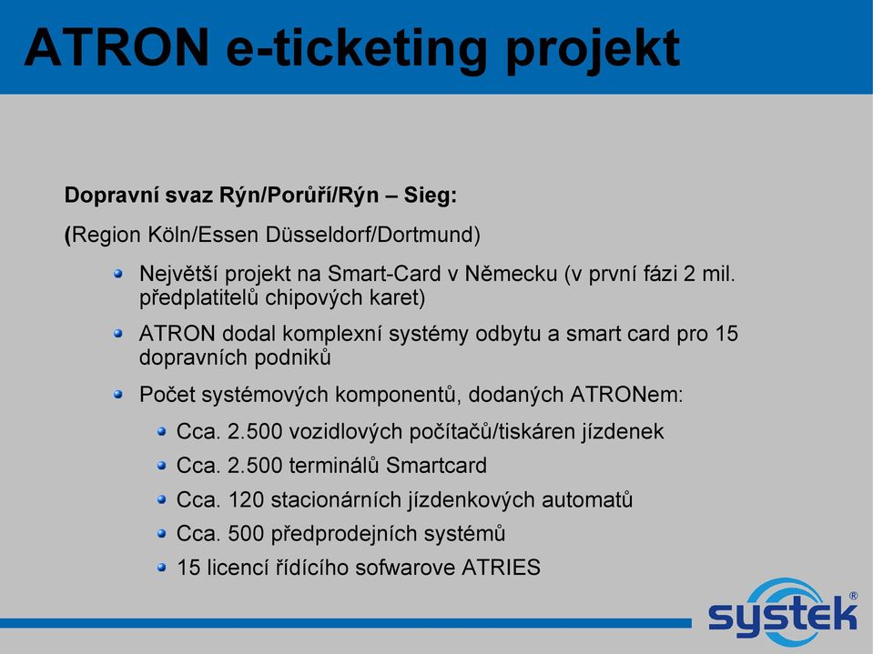 předplatitelů chipových karet) ATRON dodal komplexní systémy odbytu a smart card pro 15 dopravních podniků Počet systémových