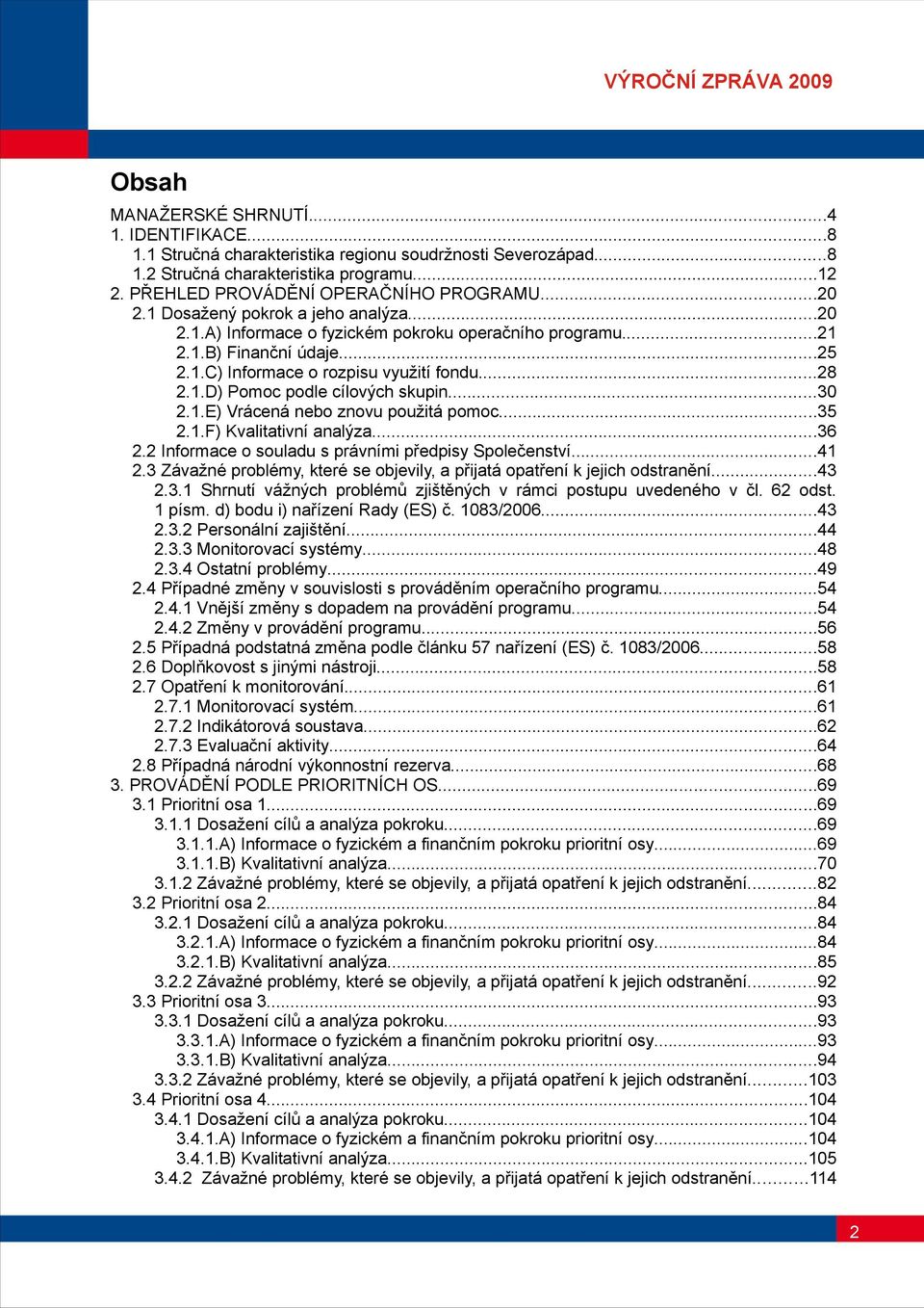 .e) Vrácená nebo znovu použitá pomoc...35..f) Kvalitativní analýza...36. Informace o souladu s právními předpisy Společenství...4.