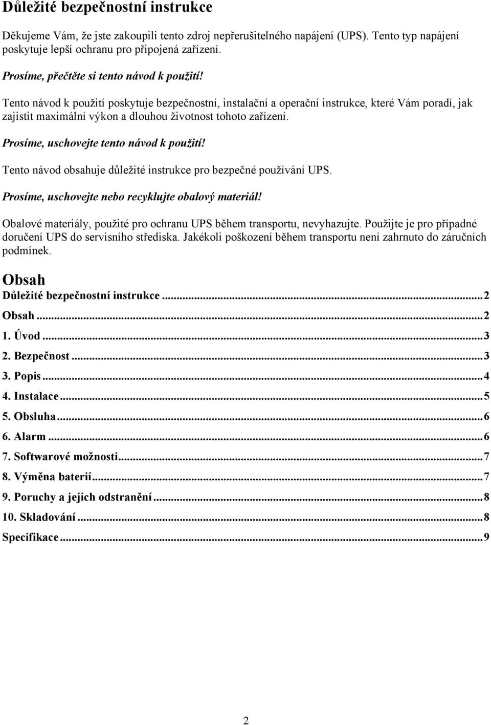Tento návod k použití poskytuje bezpečnostní, instalační a operační instrukce, které Vám poradí, jak zajistit maximální výkon a dlouhou životnost tohoto zařízení.